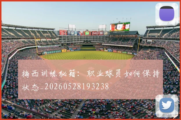 梅西训练秘籍：职业球员如何保持状态_20260528193238